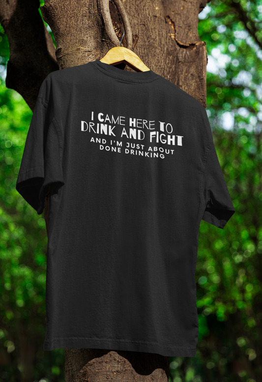 t-shirt with the words I came here to drink and fight