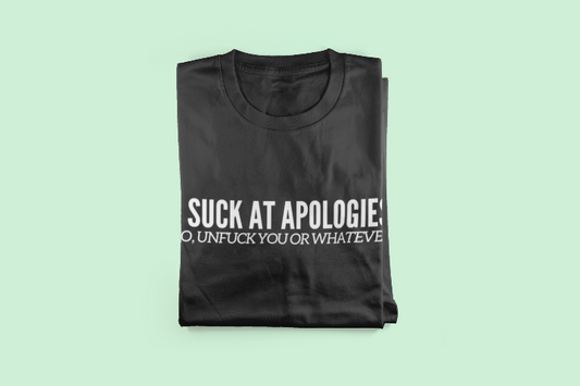 black t shirt that says I suck at apologies