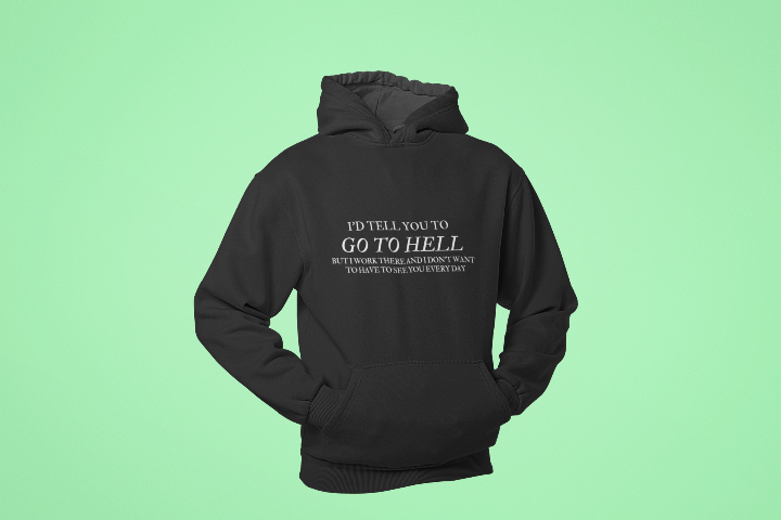 suspended black hoodie that says I'd tell you to go to hell but I work there and I don't want to have to see you every day